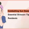 Combatting Sun Damage: Essential Skincare Tips for UAE Residents