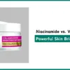 Niacinamide vs Vitamin C: Why Niacinamide is a Powerful Skin Brightener